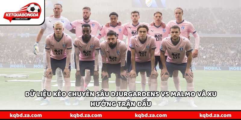 Dữ liệu kèo chuyên sâu Djurgardens vs Malmo và xu hướng trận đấu