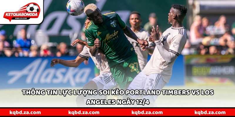 Thông tin lực lượng soi kèo Portland Timbers vs Los Angeles ngày 12/4